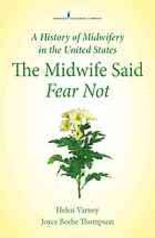 A history of midwifery in the United States : the midwife said fear not