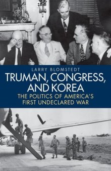 Truman, Congress, and Korea: The Politics of America’s First Undeclared War