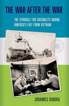 The War after the War: The Struggle for Credibility during America’s Exit from Vietnam