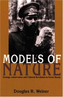 Models Of Nature: Ecology, Conservation, and Cultural Revolution in Soviet Russia