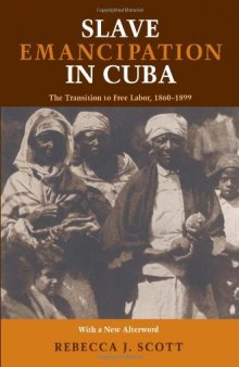Slave Emancipation In Cuba: The Transition to Free Labor, 1860-1899