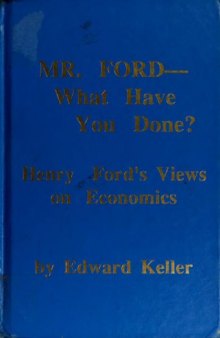 Mr. Ford - What Have You Done? Henry Ford’s Views on Economics