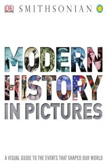 Modern History in Pictures.  A Visual Guide to the Events that Shaped Our World