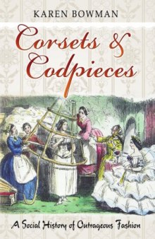 Corsets & Codpieces.  A Social History of Outrageous Fashion