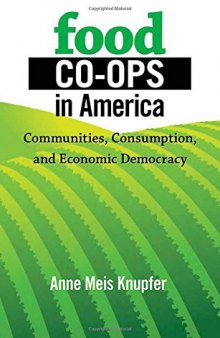 Food Co-ops in America: Communities, Consumption, and Economic Democracy