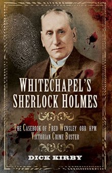 Whitechapel’s Sherlock Holmes: The Casebook of Fred Wensley OBR, KPM - Victorian Crime Buster
