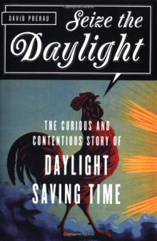 Seize the Daylight: The Curious and Contentious Story of Daylight Saving Time