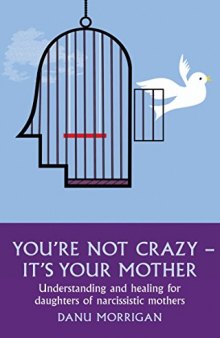 You’re Not Crazy - It’s Your Mother: Understanding and Healing for Daughters of Narcissistic Mothers