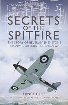 Secrets of the Spitfire  The Story of Beverley Shenstone, The Man Who Perfected the Elliptical Wing