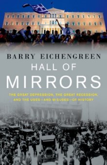 Hall of Mirrors  The Great Depression, The Great Recession, and the Uses-and Misuses-of History