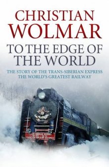 To the Edge of the World The Story of the Trans-Siberian Railway