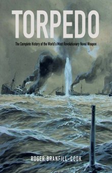 Torpedo  The Complete History of the World's Most Revolutionary Weapon
