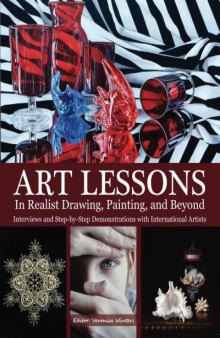 Art Lessons in Realist Drawing, Painting, and Beyond  Interviews and Step-by-Step Demonstrations with International Artists