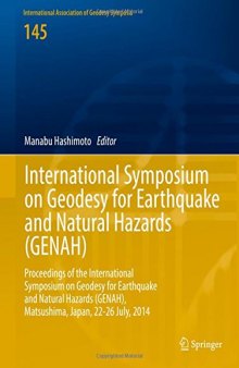 International Symposium on Geodesy for Earthquake and Natural Hazards (GENAH): Proceedings of the International Symposium on Geodesy for Earthquake and Natural Hazards (GENAH), Matsushima, Japan, 22-26 July, 2014