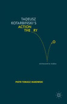 Tadeusz Kotarbiński’s Action Theory: Reinterpretive Studies