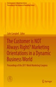 The Customer is NOT Always Right? Marketing Orientationsin a Dynamic Business World: Proceedings of the 2011 World Marketing Congress