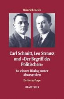 Carl Schmitt, Leo Strauss und »Der Begriff des Politischen«: Zu einem Dialog unter Abwesenden