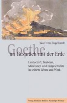 Goethe im Gespräch mit der Erde: Landschaft, Gesteine, Mineralien und Erdgeschichte in seinem Leben und Werk