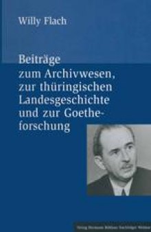 Willy Flach (1903–1958): Beiträge zum Archivwesen, zur thüringischen Landesgeschichte und zur Goetheforschung