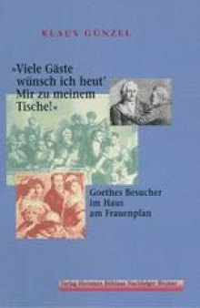»Viele Gäste wünsch ich heut’ Mir zu meinem Tische!«: Goethes Besucher im Haus am Frauenplan