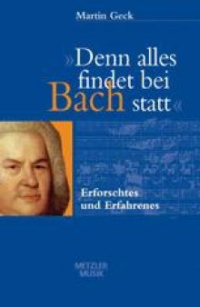 »Denn alles findet bei Bach statt«: Erforschtes und Erfahrenes