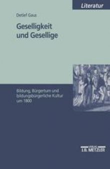 Geselligkeit und Gesellige: Bildung, Bürgertum und bildungsbürgerliche Kultur um 1800