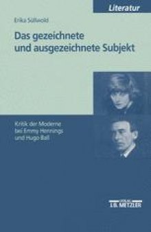 Das gezeichnete und ausgezeichnete Subjekt: Kritik der Moderne bei Emmy Hennings und Hugo Ball