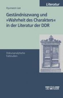 Geständniszwang und »Wahrheit des Charakters« in der Literatur der DDR: Diskursanalytische Fallstudien