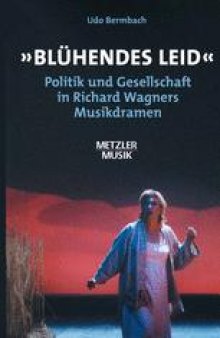 »Blühendes Leid«: Politik und Gesellschaft in Richard Wagners Musikdramen