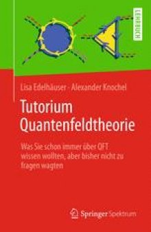 Tutorium Quantenfeldtheorie: Was Sie schon immer über QFT wissen wollten, aber bisher nicht zu fragen wagten