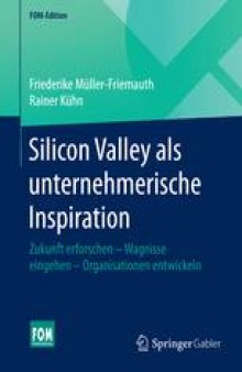 Silicon Valley als unternehmerische Inspiration: Zukunft erforschen - Wagnisse eingehen - Organisationen entwickeln