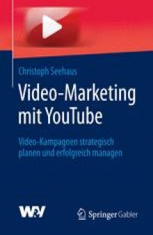 Video-Marketing mit YouTube: Video-Kampagnen strategisch planen und erfolgreich managen 