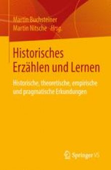 Historisches Erzählen und Lernen: Historische, theoretische, empirische und pragmatische Erkundungen 