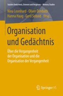 Organisation und Gedächtnis: Über die Vergangenheit der Organisation und die Organisation der Vergangenheit