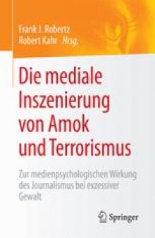 Die mediale Inszenierung von Amok und Terrorismus: Zur medienpsychologischen Wirkung des Journalismus bei exzessiver Gewalt