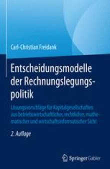 Entscheidungsmodelle der Rechnungslegungspolitik: Lösungsvorschläge für Kapitalgesellschaften aus betriebswirtschaftlicher, rechtlicher, mathematischer und wirtschaftsinformatischer Sicht