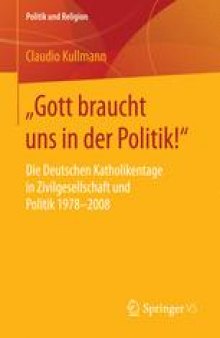 „Gott braucht uns in der Politik!“: Die Deutschen Katholikentage in Zivilgesellschaft und Politik 1978-2008