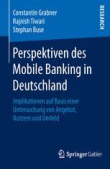 Perspektiven des Mobile Banking in Deutschland: Implikationen auf Basis einer Untersuchung von Angebot, Nutzern und Umfeld