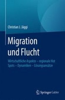 Migration und Flucht: Wirtschaftliche Aspekte - regionale Hot Spots - Dynamiken - Lösungsansätze