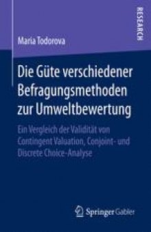 Die Güte verschiedener Befragungsmethoden zur Umweltbewertung: Ein Vergleich der Validität von Contingent Valuation, Conjoint- und Discrete Choice-Analyse