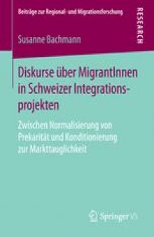 Diskurse über MigrantInnen in Schweizer Integrationsprojekten: Zwischen Normalisierung von Prekarität und Konditionierung zur Markttauglichkeit 