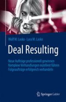 Deal Resulting: Neue Aufträge professionell gewinnen Komplexe Verhandlungen exzellent führen Folgeaufträge erfolgreich verhandeln