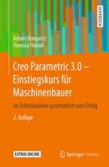 Creo Parametric 3.0 - Einstiegskurs für Maschinenbauer: Im Selbststudium systematisch zum Erfolg
