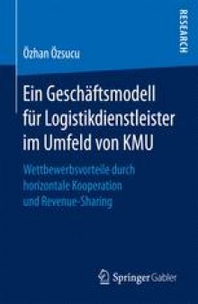 Ein Geschäftsmodell für Logistikdienstleister im Umfeld von KMU: Wettbewerbsvorteile durch horizontale Kooperation und Revenue-Sharing