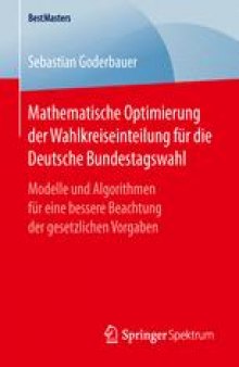 Mathematische Optimierung der Wahlkreiseinteilung für die Deutsche Bundestagswahl: Modelle und Algorithmen für eine bessere Beachtung der gesetzlichen Vorgaben