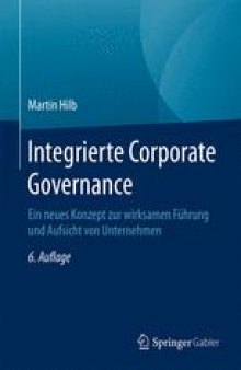 Integrierte Corporate Governance: Ein neues Konzept zur wirksamen Führung und Aufsicht von Unternehmen