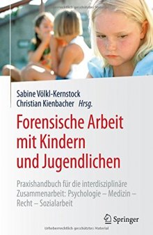 Forensische Arbeit mit Kindern und Jugendlichen: Praxishandbuch für die interdisziplinäre Zusammenarbeit: Psychologie – Medizin – Recht – Sozialarbeit