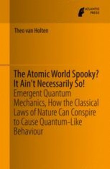The Atomic World Spooky? It Ain't Necessarily So!: Emergent Quantum Mechanics, How the Classical Laws of Nature Can Conspire to Cause Quantum-Like Behaviour