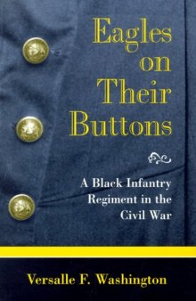 Eagles on Their Buttons: A Black Infantry Regiment in the Civil War