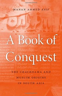 A Book of Conquest: The Chachnama and Muslim Origins in South Asia